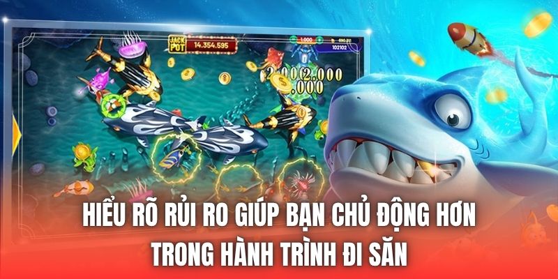Hiểu rõ rủi ro giúp bạn chủ động hơn trong hành trình đi săn